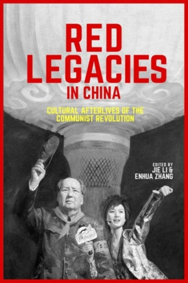 Red Legacies in China : Cultural Afterlives of the Communist Revolution