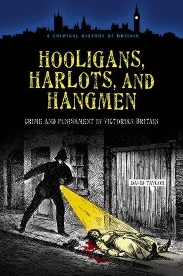 Hooligans, Harlots, and Hangmen : Crime and Punishment in Victorian Britain