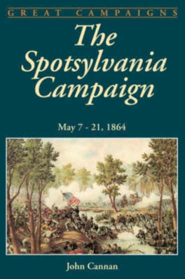The Spotsylvania Campaign : May 7-21, 1864