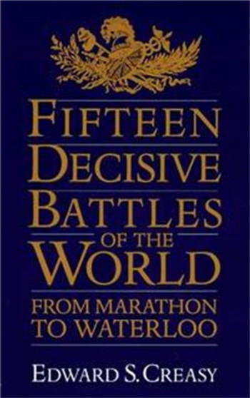 Fifteen Decisive Battles Of The World : From Marathon To Waterloo