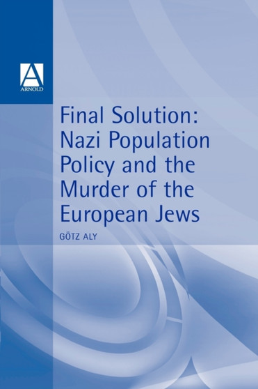 Final Solution : Nazi Population Policy and the Murder of the European Jews