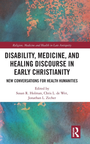 Disability, Medicine, and Healing Discourse in Early Christianity : New Conversations for Health Humanities