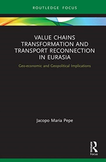 Value Chains Transformation and Transport Reconnection in Eurasia : Geo-economic and Geopolitical Implications