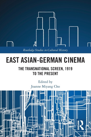 East Asian-German Cinema : The Transnational Screen, 1919 to the Present