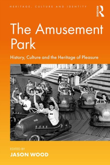 The Amusement Park : History, Culture and the Heritage of Pleasure