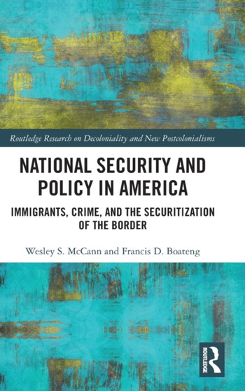 National Security and Policy in America : Immigrants, Crime, and the Securitization of the Border National Security and Policy in America : Immigrants, Crime, and the Securitization of the Border