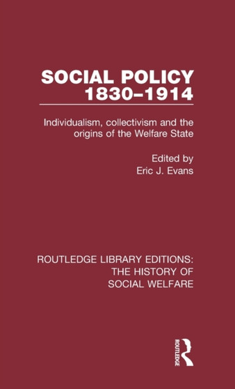 Social Policy 1830-1914 : Individualism, Collectivism and the Origins of the Welfare State