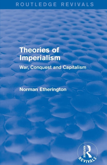 Theories of Imperialism (Routledge Revivals) : War, Conquest and Capital