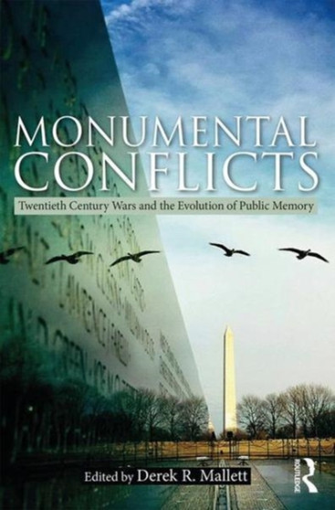 Monumental Conflicts : Twentieth-Century Wars and the Evolution of Public Memory