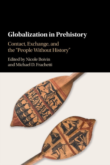 Globalization in Prehistory : Contact, Exchange, and the 'People Without History'