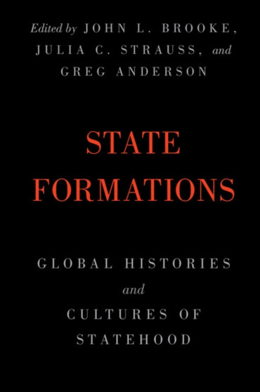 State Formations : Global Histories and Cultures of Statehood