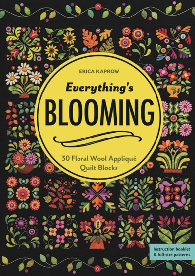 Everything's Blooming : 30 Floral Wool Applique Quilt Blocks by Erica Kaprow - Paperback