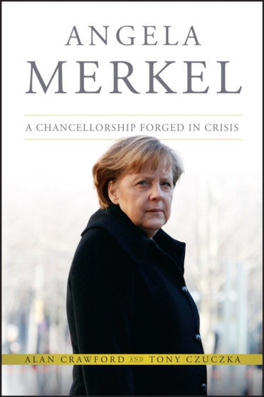 Angela Merkel : A Chancellorship Forged in Crisis