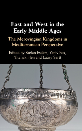 East and West in the Early Middle Ages : The Merovingian Kingdoms in Mediterranean Perspective