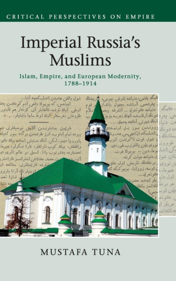 Imperial Russia's Muslims : Islam, Empire and European Modernity, 1788-1914