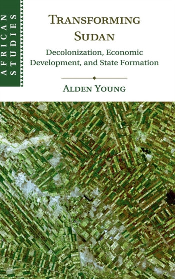 Transforming Sudan : Decolonization, Economic Development, and State Formation