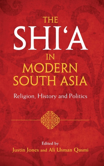 The Shi'a in Modern South Asia : Religion, History and Politics