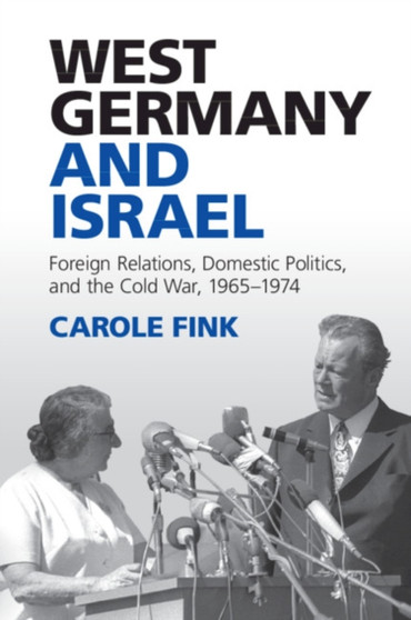 West Germany and Israel : Foreign Relations, Domestic Politics, and the Cold War, 1965-1974