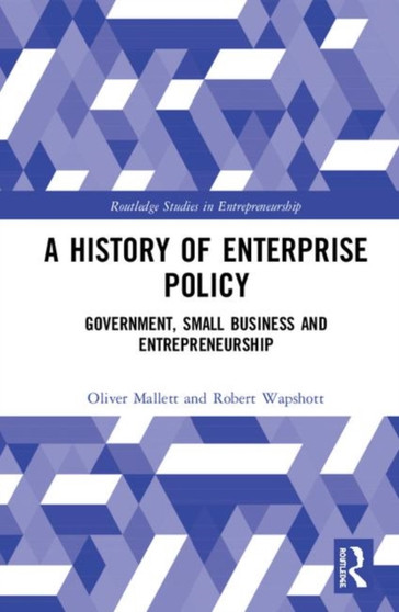 A History of Enterprise Policy : Government, Small Business and Entrepreneurship