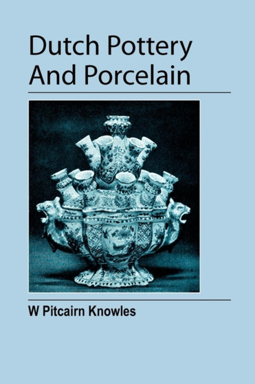 Dutch Pottery And Porcelain by William Pitcairn Knowles - Paperback