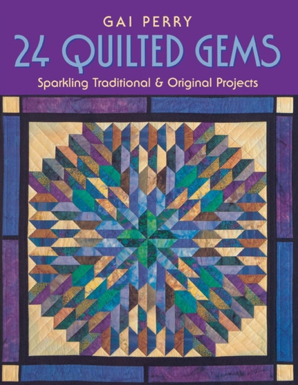 24 Quilted Gems : Sparkling Traditional & Original Projects by Gai Perry - Paperback
