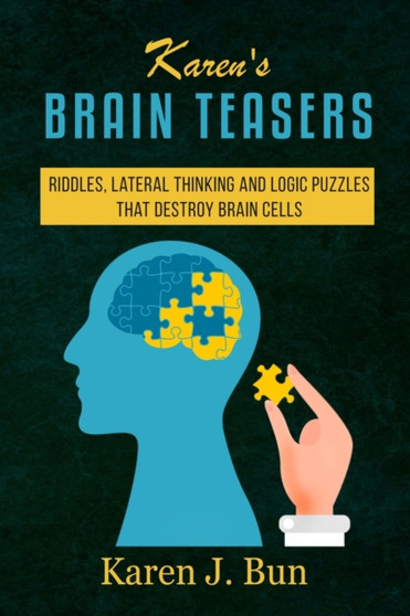 Karen's Brain Teasers : Riddles, Lateral Thinking And Logic Puzzles That Destroy Brain Cells by Karen J Bun - Paperback