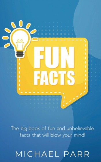Fun Facts : The big book of fun and unbelievable facts that will blow your mind! by Michael Parr - Hardback
