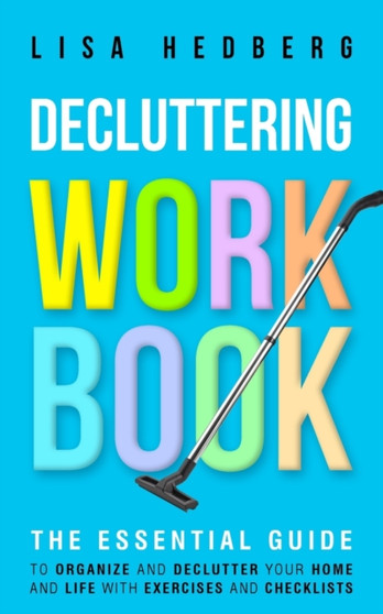 Decluttering Workbook : The Essential Guide to Organize and Declutter Your Home and Life With Exercises and Checklists by Lisa Hedberg - Paperback