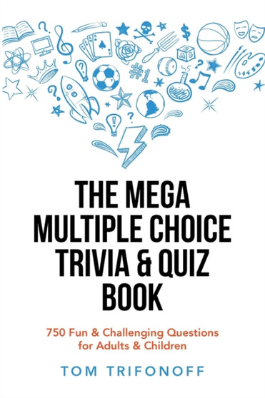 The Mega Multiple Choice Trivia & Quiz Book : 750 Fun & Challenging Questions for Adults & Children by Tom Trifonoff - Paperback