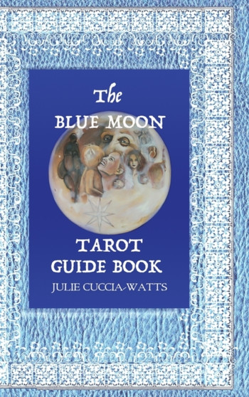 Blue Moon Tarot : A Unique interpretation of the Major Arcana by Julie Cuccia-Watts - Hardback