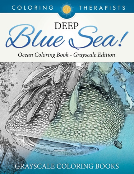 Deep Blue Sea! - Ocean Coloring Book Grayscale Edition Grayscale Coloring Books by Coloring Therapist - Paperback