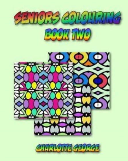 Seniors Colouring Book Two : Bigger Patterns for Easier Colouring : 2 by Charlotte George - Paperback