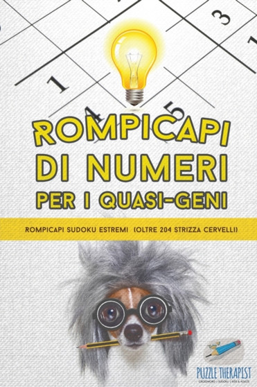 Rompicapi di numeri per i quasi-geni Rompicapi Sudoku estremi (oltre 204 strizza cervelli) by Puzzle Therapist - Paperback