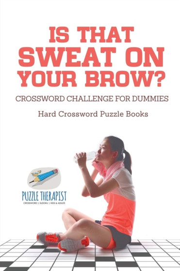 Is That Sweat on Your Brow? Hard Crossword Puzzle Books Crossword Challenge for Dummies by Puzzle Therapist - Paperback