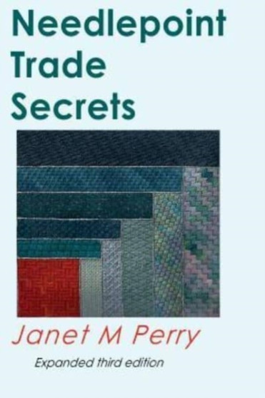 Needlepoint Trade Secrets : Great Tips about Organizing, Stitching, Threads, and Materials by Janet M Perry - Paperback