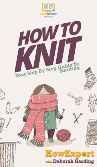 How To Knit : Your Step By Step Guide To Knitting by Howexpert - Hardback