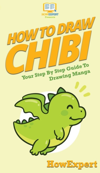 How To Draw Chibi : Your Step By Step Guide to Drawing Chibi Manga by Howexpert - Hardback