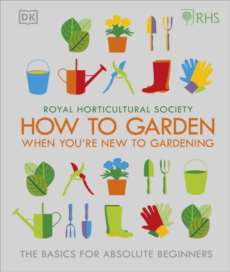 RHS How To Garden When You're New To Gardening : The Basics For Absolute Beginners