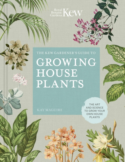 The Kew Gardener???s Guide to Growing House Plants : The art and science to grow your own house plants Volume 3