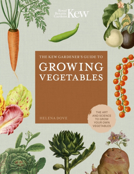 The Kew Gardener's Guide to Growing Vegetables : The Art and Science to Grow Your Own Vegetables Volume 7