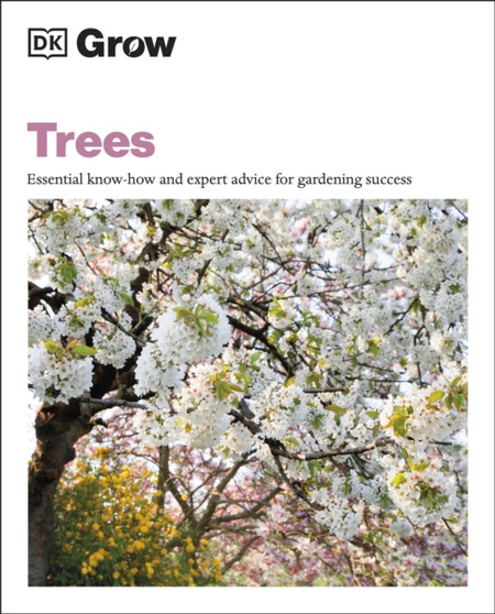 Grow Trees : Essential Know-how and Expert Advice for Gardening Success