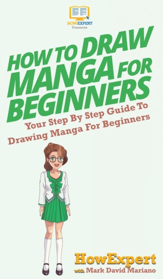 How To Draw Manga For Beginners : Your Step By Step Guide To Drawing Manga For Beginners by Howexpert - Hardback