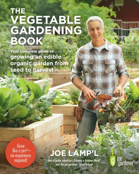 The Vegetable Gardening Book : Your complete guide to growing an edible organic garden from seed to harvest