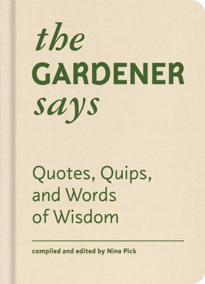 The Gardener Says : Quotes, Quips, and Words of Wisdom