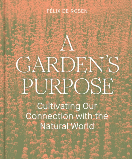 A Garden's Purpose : Cultivating Our Connection to the Natural World