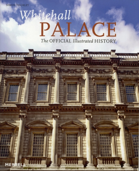 Whitehall Palace : The Official Illustrated History