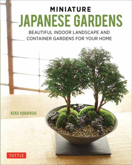 Miniature Japanese Gardens : Beautiful Bonsai Landscape Gardens for Your Home