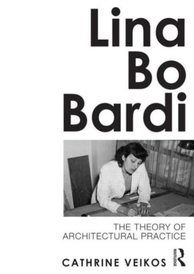 Lina Bo Bardi : The Theory of Architectural Practice