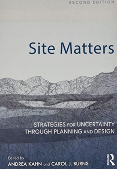 Site Matters : Strategies for Uncertainty Through Planning and Design