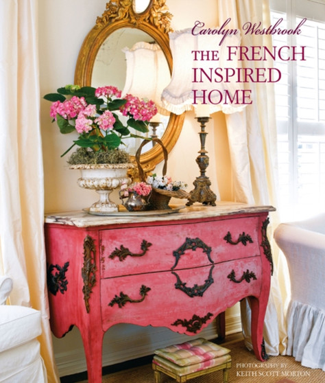 Carolyn Westbrook The French-Inspired Home Carolyn Westbrook The French-Inspired Home